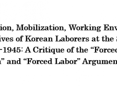 The Migration, Mobilization, Working Environment, and Daily Lives of Korean Laborers at the Sado Mines, 1940-1945: A Critique of the “Forced Mobilization” and “Forced Labor” Arguments